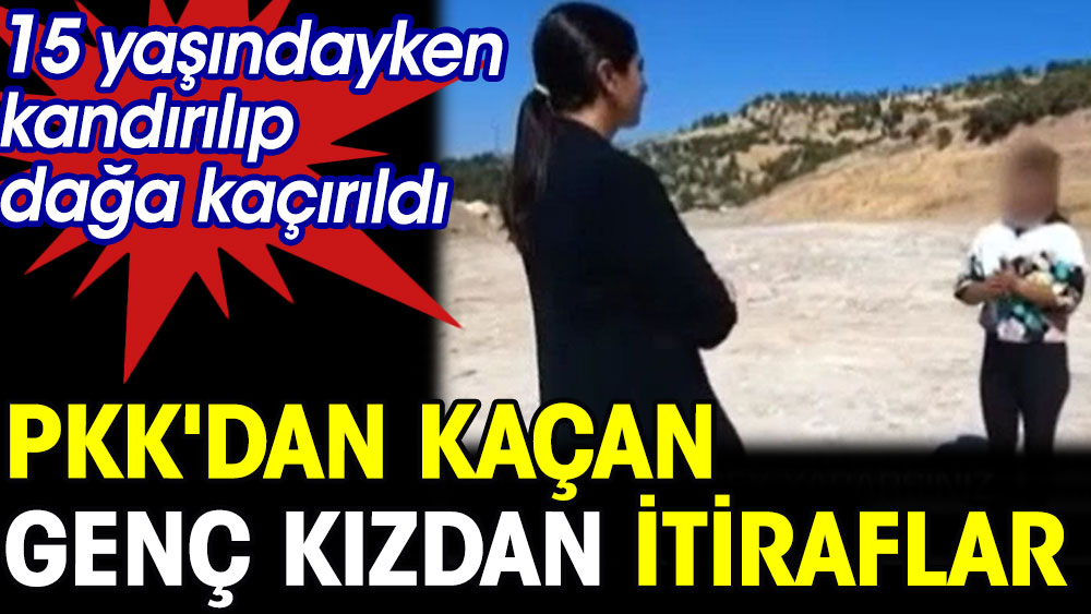 PKK'dan kaçan genç kızdan itiraflar