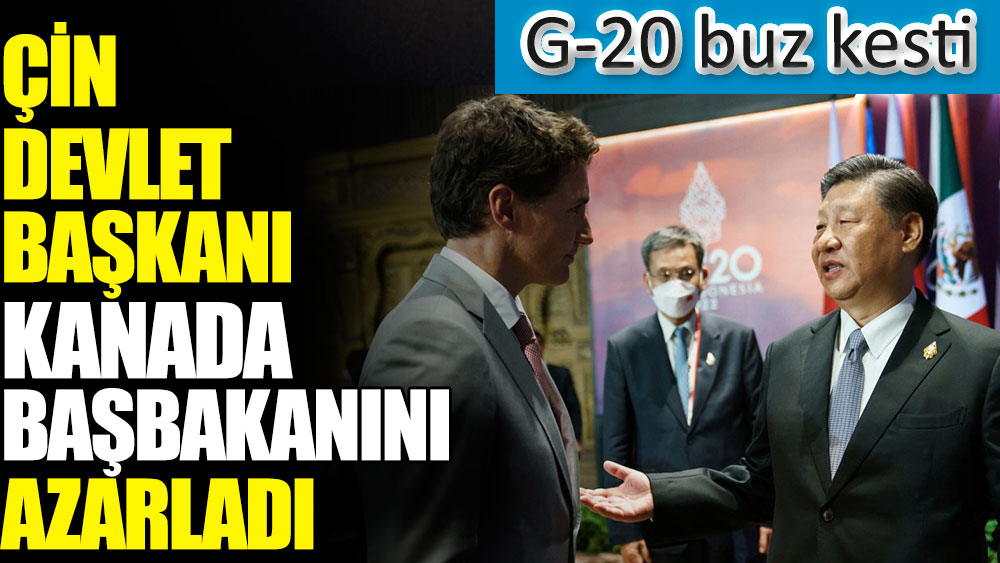 Çin Devlet Başkanı Kanada Başbakanını azarladı. G-20 buz kesti