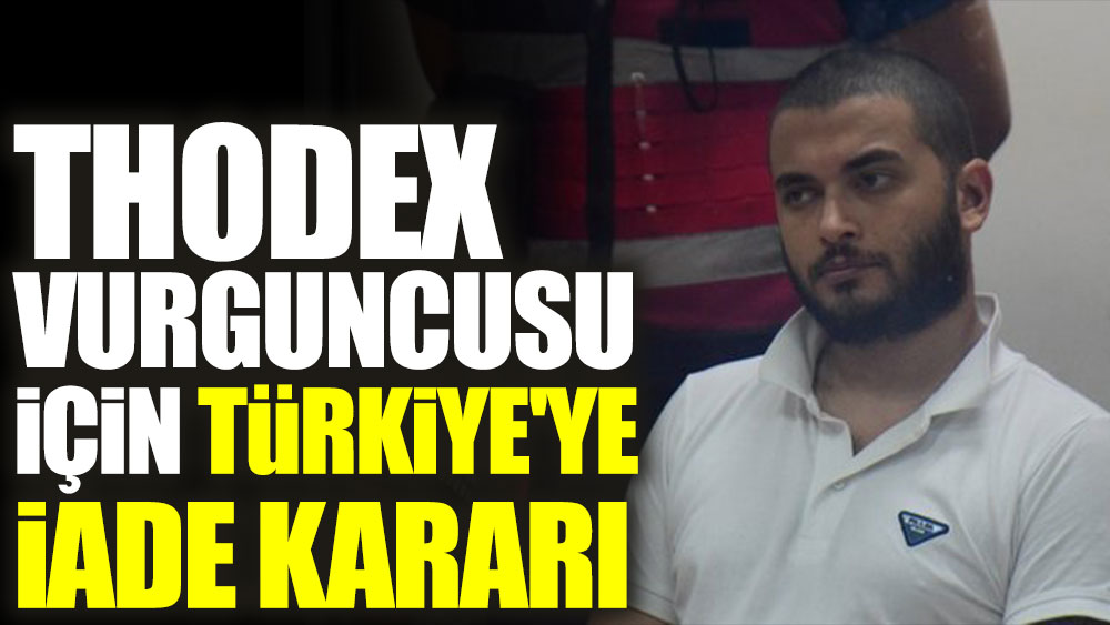 Thodex vurguncusu için Türkiye'ye iade kararı