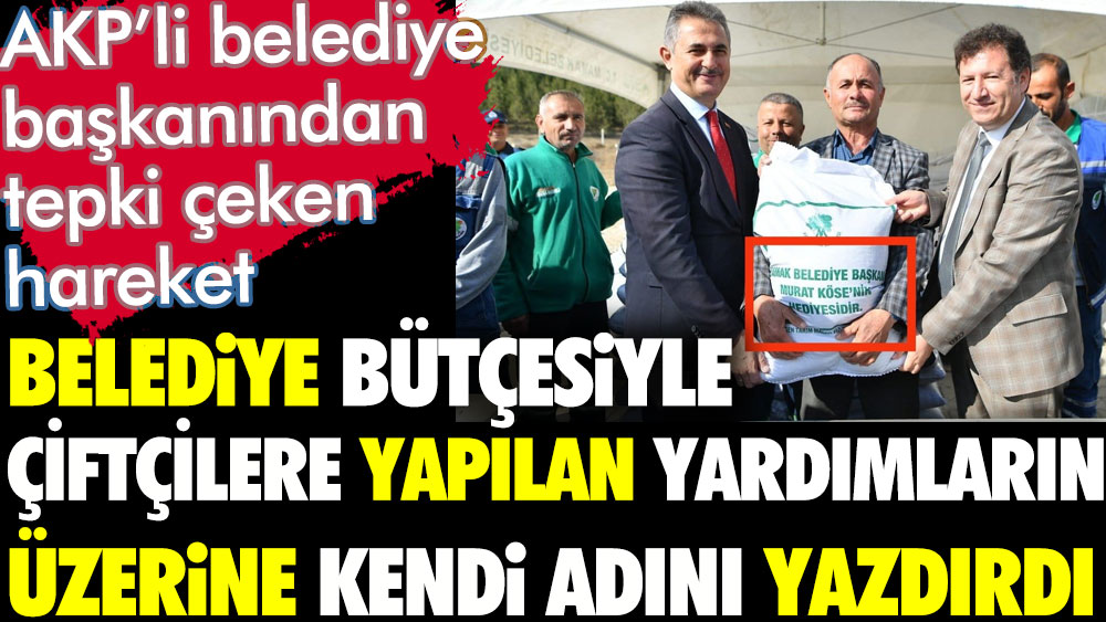 Belediye bütçesiyle yapılan yardımlara kendi adını yazdırdı. AKP'li belediye başkanından tepki çeken hareket