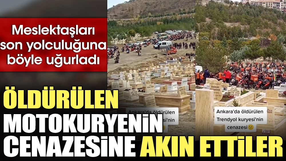 Öldürülen motokuryenin cenazesine akın ettiler. Meslektaşları son yolculuğuna böyle uğurlandı