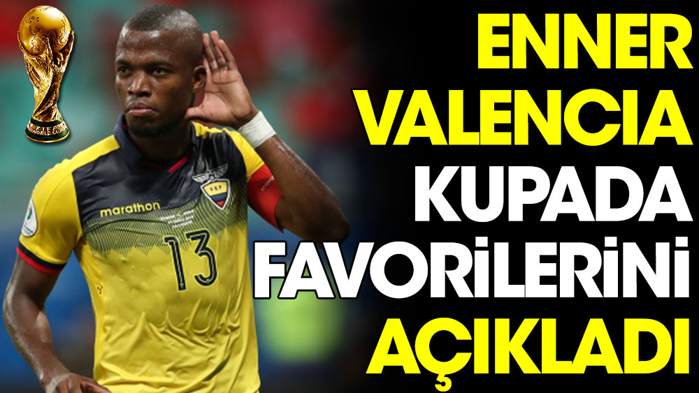Enner Valencia Dünya Kupası'ndaki favorilerini açıkladı