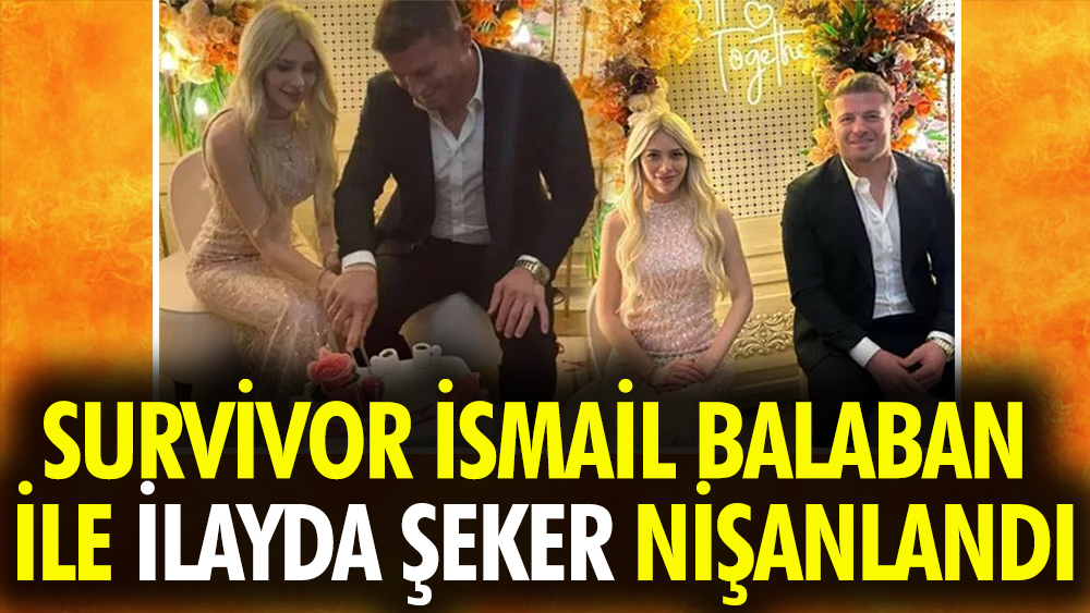 Survivor şampiyonu İsmail Balaban ile İlayda Şeker nişanlandı