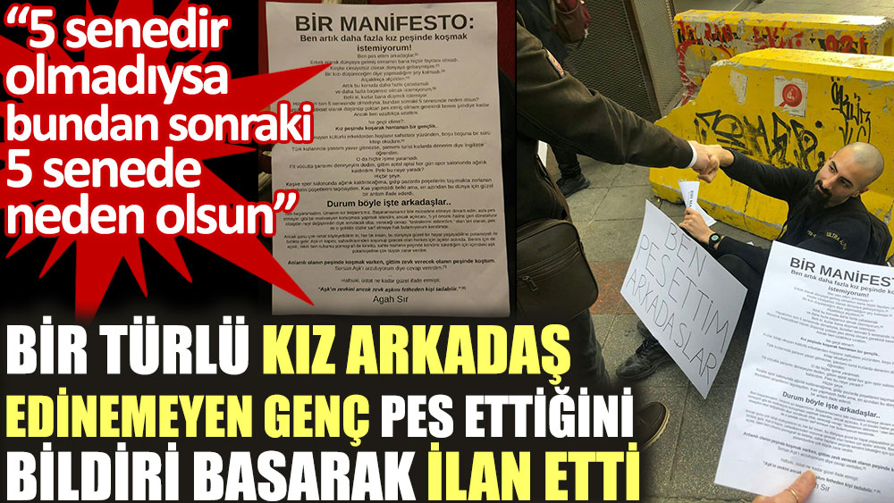 Bir türlü kız arkadaş edinemeyen genç pes ettiğini bildiri basarak ilan etti