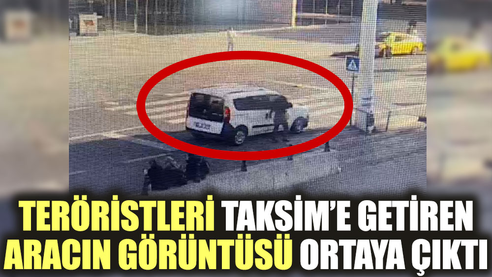 Teröristleri Taksim’e getiren aracın görüntüsü ortaya çıktı