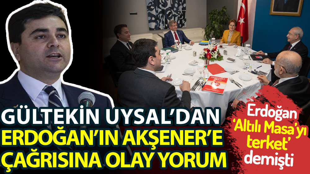 DP lideri Gültekin Uysal'dan Erdoğan'ın Akşener’e çağrısına olay yorum