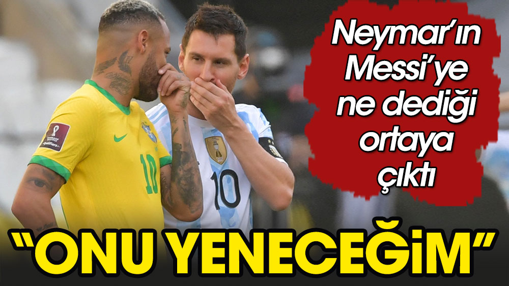 Neymar Katar'da Messi'ye ne dediğini açıkladı