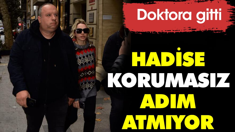 Hadise korumasız adım atmıyor. Doktora gitti