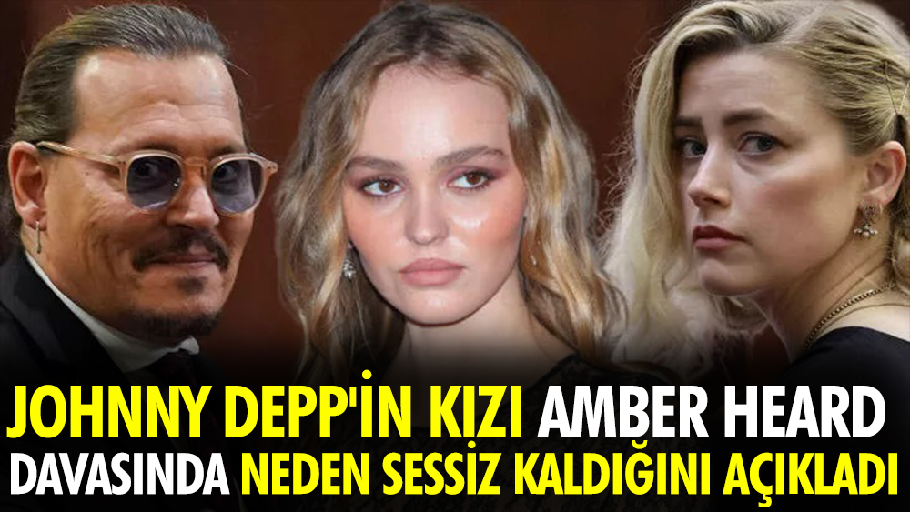 Johnny Depp'in kızı Amber Heard davasında neden sessiz kaldığını açıkladı