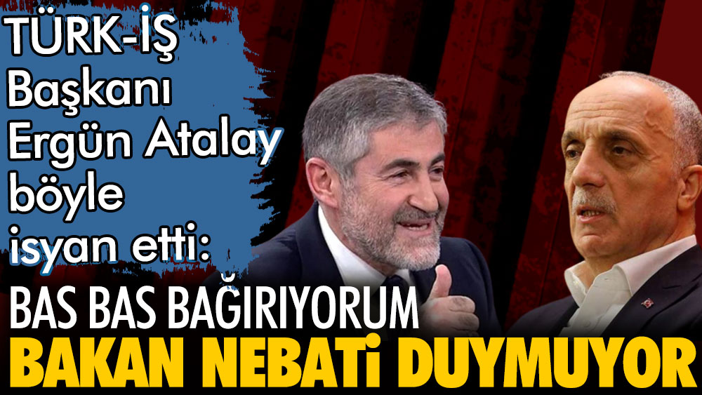 Türk-İş Başkanı böyle isyan etti. Bas bas bağırıyorum Bakan Nebati duymuyor