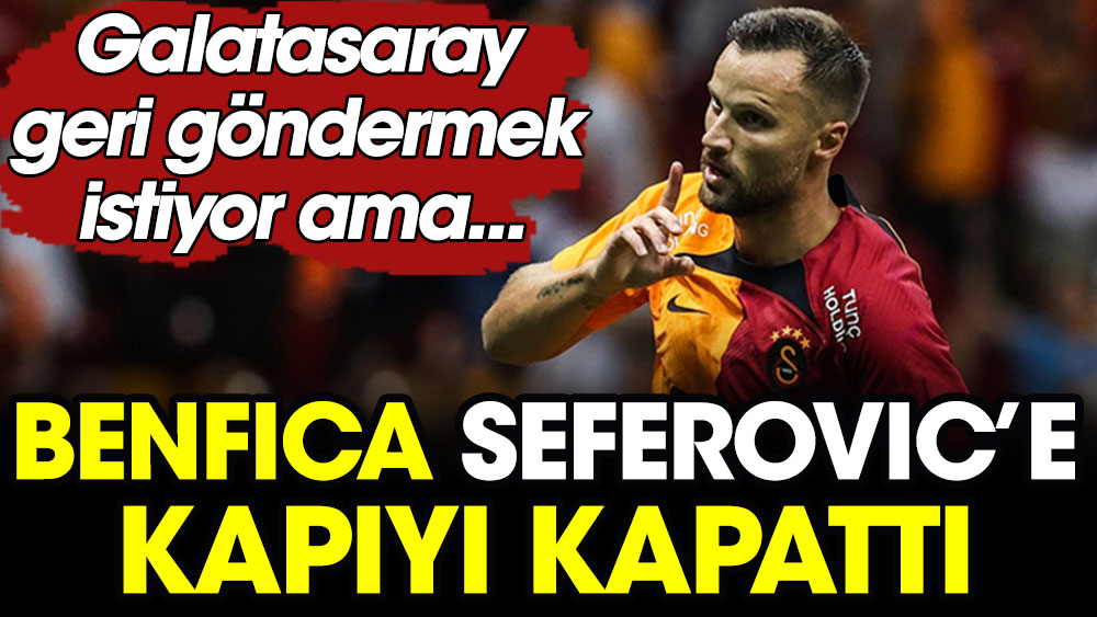 Benfica Seferovic'e kapıyı kapattı. Galatasaray geri göndermek istiyor ama...