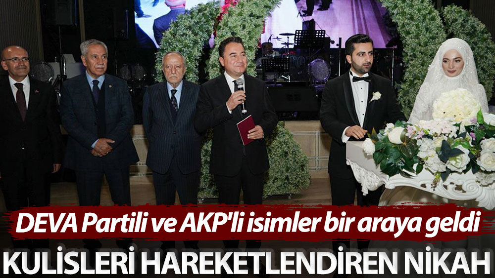 Kulisleri hareketlendiren nikah: DEVA Partili ve AKP'li isimler bir araya geldi