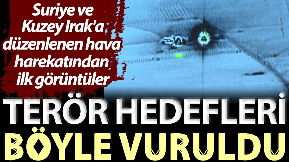 Terör hedefleri böyle vuruldu: Suriye ve Kuzey Irak'a düzenlenen hava harekatından ilk görüntüler