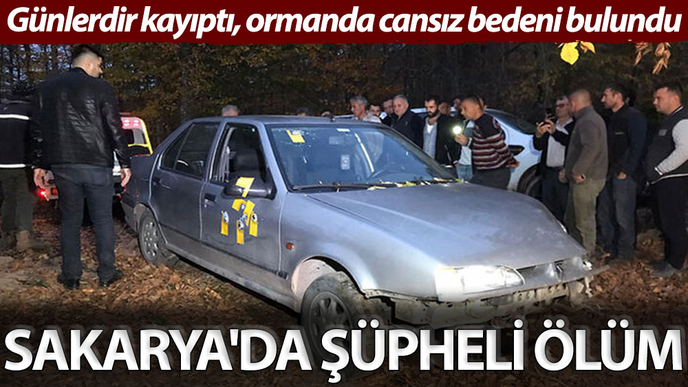 Sakarya'da şüpheli ölüm: Günlerdir kayıptı, ormanda cansız bedeni bulundu