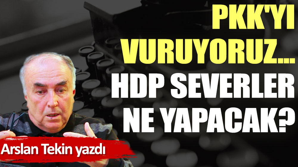 PKK'yı vuruyoruz... HDP severler ne yapacak?