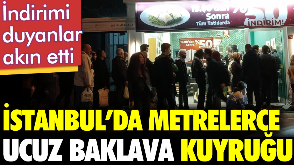 İstanbul'da metrelerce ucuz baklava kuyruğu. İndirimi duyan akın etti