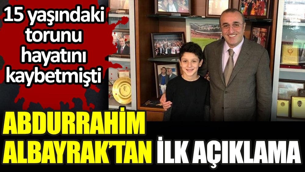 15 yaşındaki torunu hayatını kaybeden Abdurrahim Albayrak'tan ilk açıklama