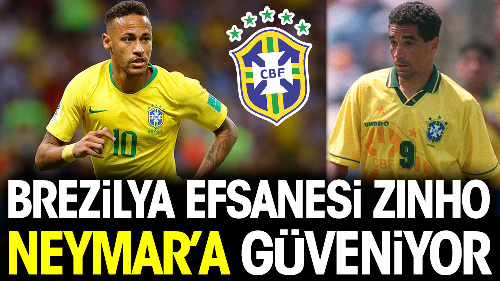 Brezilya efsanesi Zinho Neymar'a güveniyor