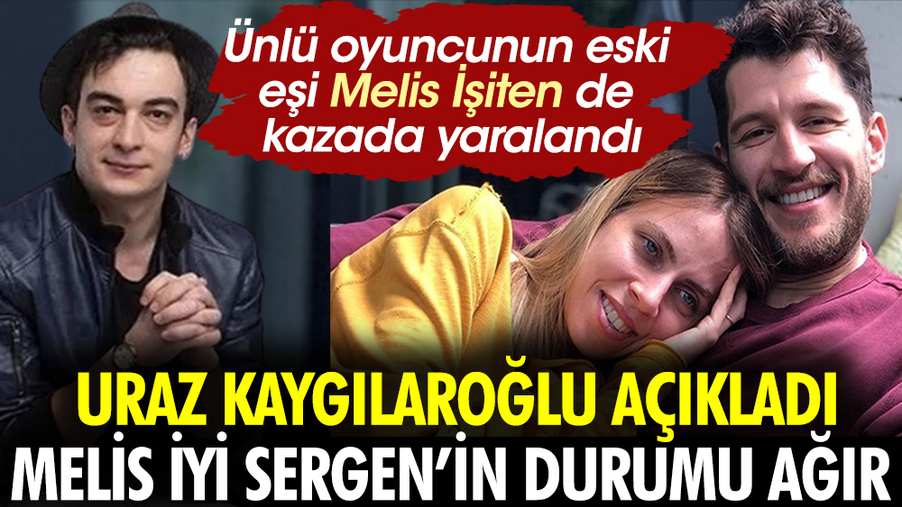 Uraz Kaygılaroğlu kazada yaralanan eski eşi Melis İşiten'in sağlık durumu hakkında açıklama yaptı