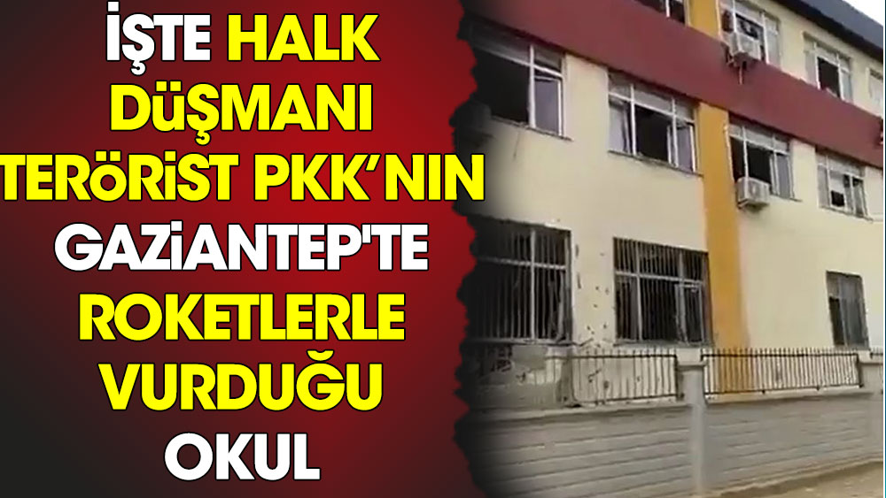 Halk düşmanı bebek katili terörist PKK’nın Gaziantep'te roketlerle vurduğu okul