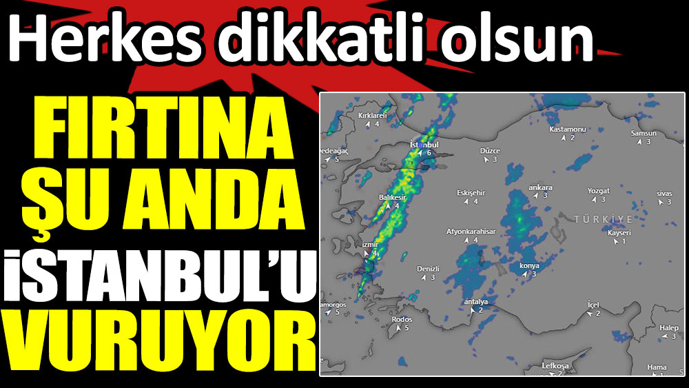 Fırtına şu anda İstanbul'u vuruyor. Herkes dikkatli olsun