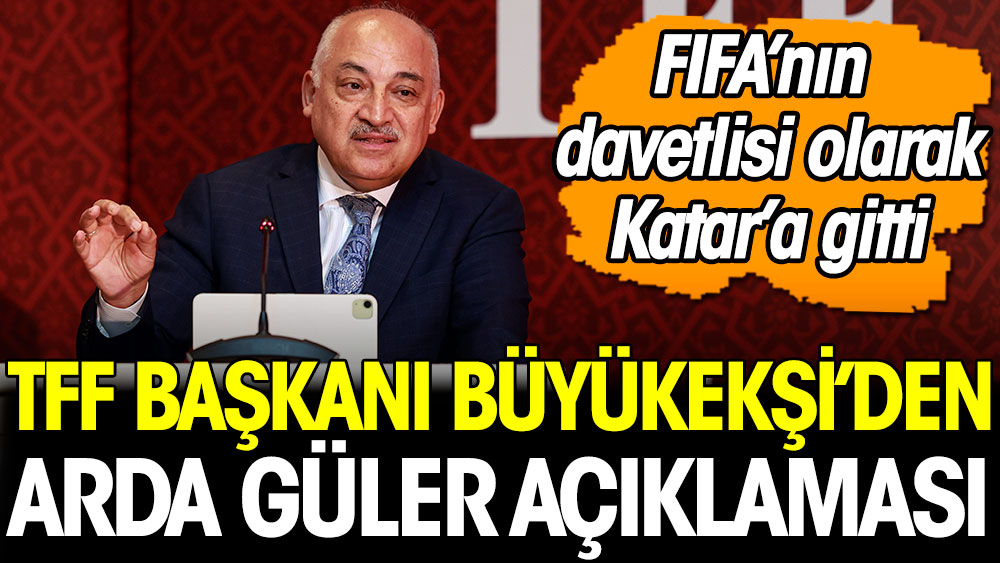 TFF Başkanı Mehmet Büyükekşi'den Arda Güler açıklaması