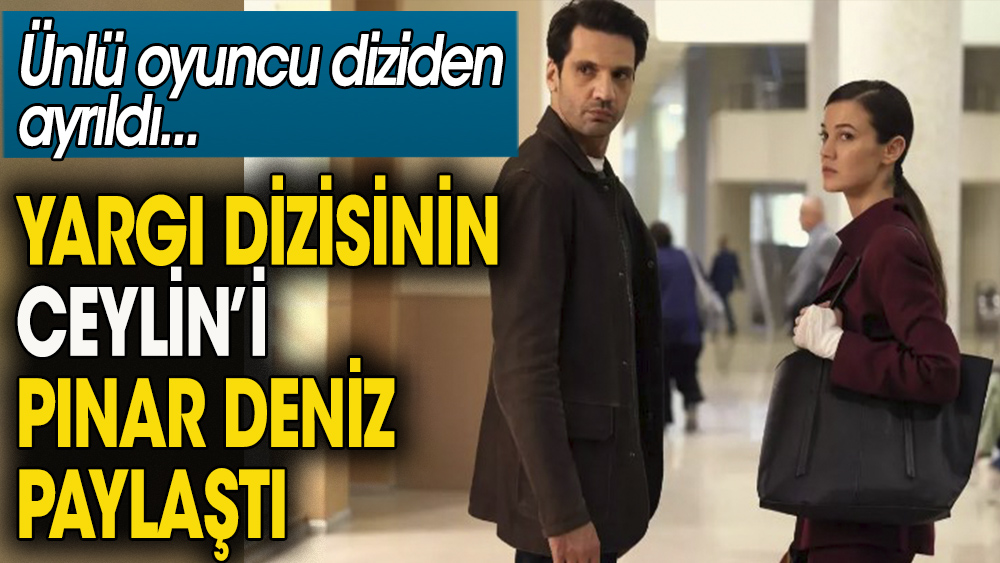 Yargı dizisinin Ceylin'i Pınar Deniz paylaştı. Ünlü oyuncu Yargı'dan ayrıldı