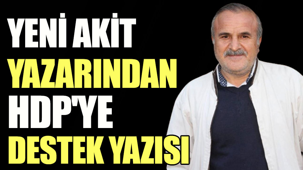 Yeni Akit yazarından HDP'ye destek yazısı