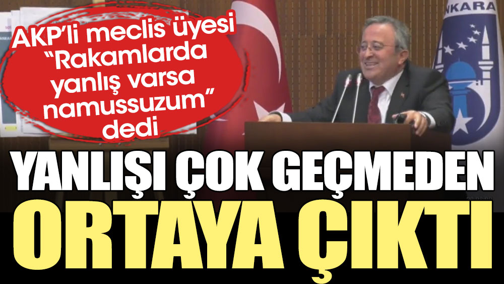 AKP'li meclis üyesi "Rakamlarda yanlış varsa namussuzum" dedi. Yanlışı çok geçmeden ortaya çıktı