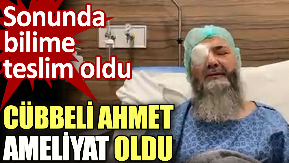 Cübbeli Ahmet ameliyat oldu. Sonunda bilime teslim oldu