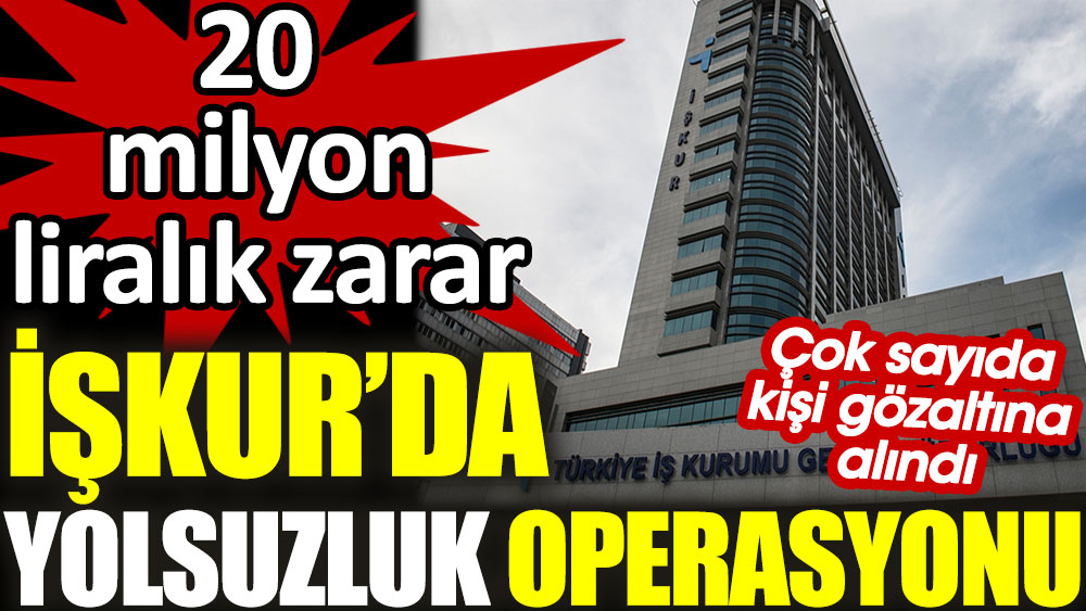 İŞKUR’da yolsuzluk operasyonu! 20 milyon TL'likliralık zarar