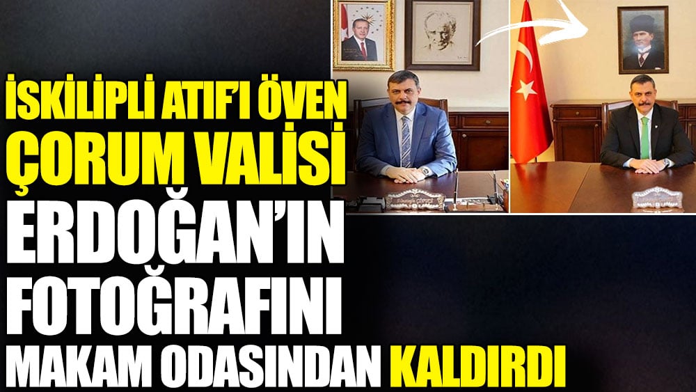 İskilipli Atıf’ı öven Çorum Valisi Erdoğan’ın fotoğrafını makam odasından kaldırdı