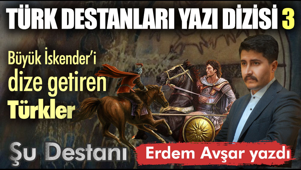 Büyük İskender’i dize getiren Türkler. Türk Destanları yazı dizisi 3
