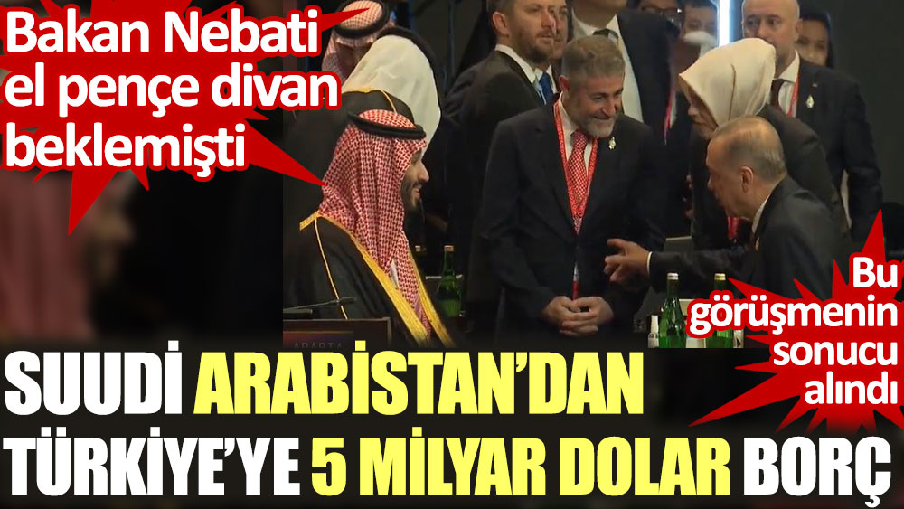 Suudi Arabistan Türkiye’ye 5 milyar dolar borç veriyor. Nebati iki eli önünde beklemişti