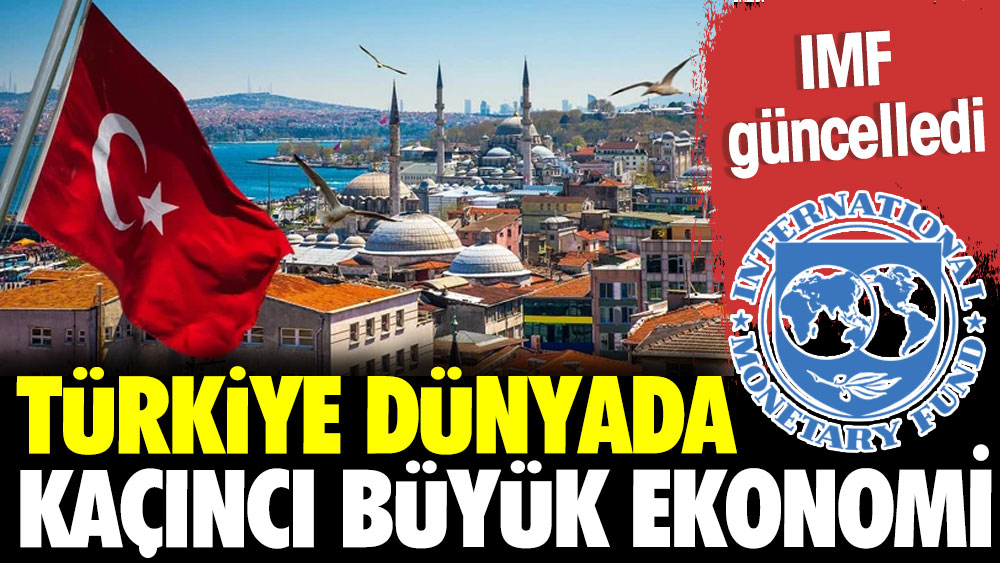 Türkiye dünyada kaçıncı büyük ekonomi? İMF açıkladı