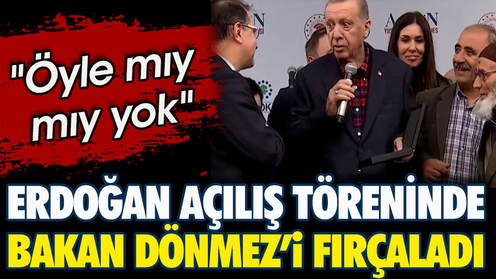 Erdoğan açılış töreni sırasında Bakan Dönmez'i böyle fırçaladı. Öyle mıy mıy yok!