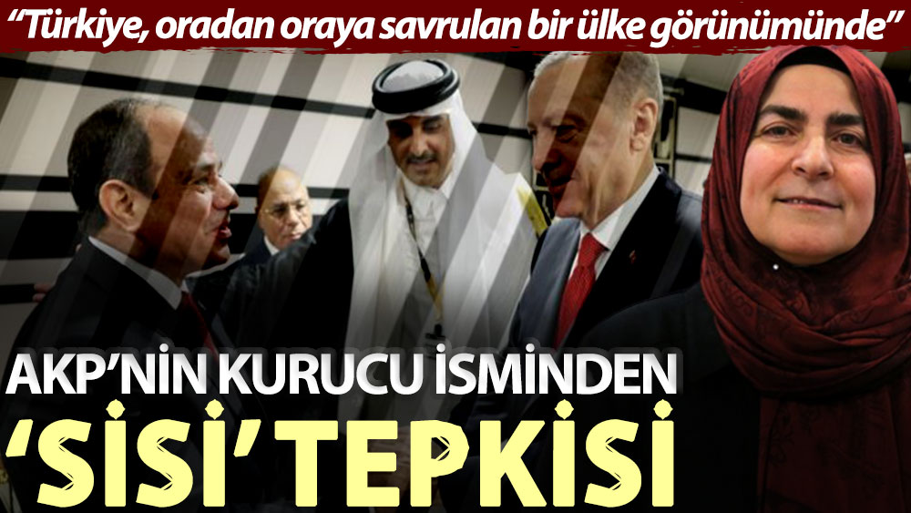 AKP’nin kurucu isminden ‘Sisi’ tepkisi: Türkiye, oradan oraya savrulan bir ülke görünümünde