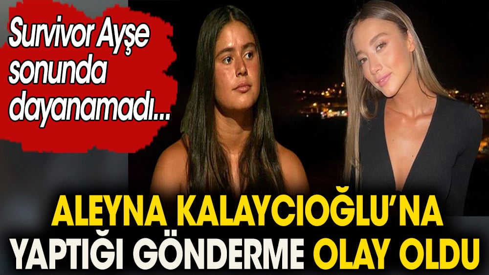 Survivor Ayşe açtı ağzını yumdu gözünü. Aleyna Kalaycıoğlu'na yaptığı gönderme olay oldu