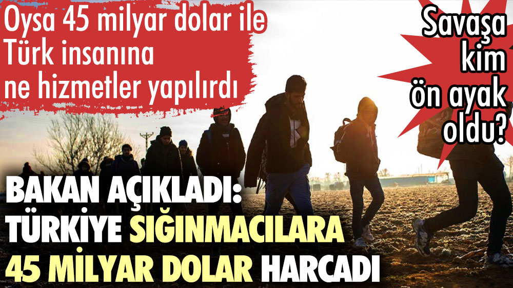 Bakandan itiraf: Türkiye sığınmacılara 45 milyar dolar harcadı. 45 milyar dolarla Türk insanına ne hizmetler yapılırdı