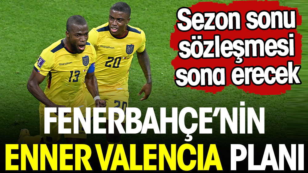 Fenerbahçe'nin Enner Valencia planı