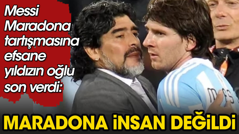 'Messi insanlık tarihinin en iyisi ama Maradona insan değildi'