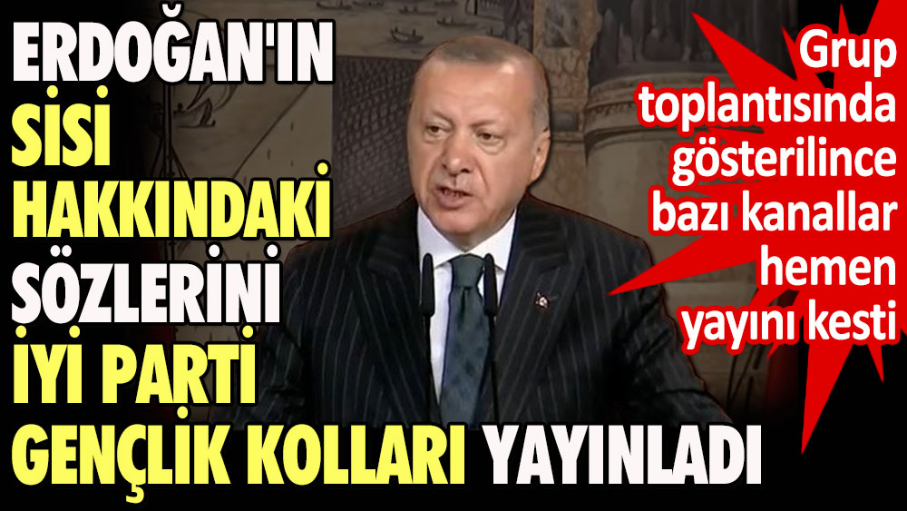 Erdoğan'ın Sisi hakkındaki sözlerini İYİ Parti Gençlik Kolları yayınladı