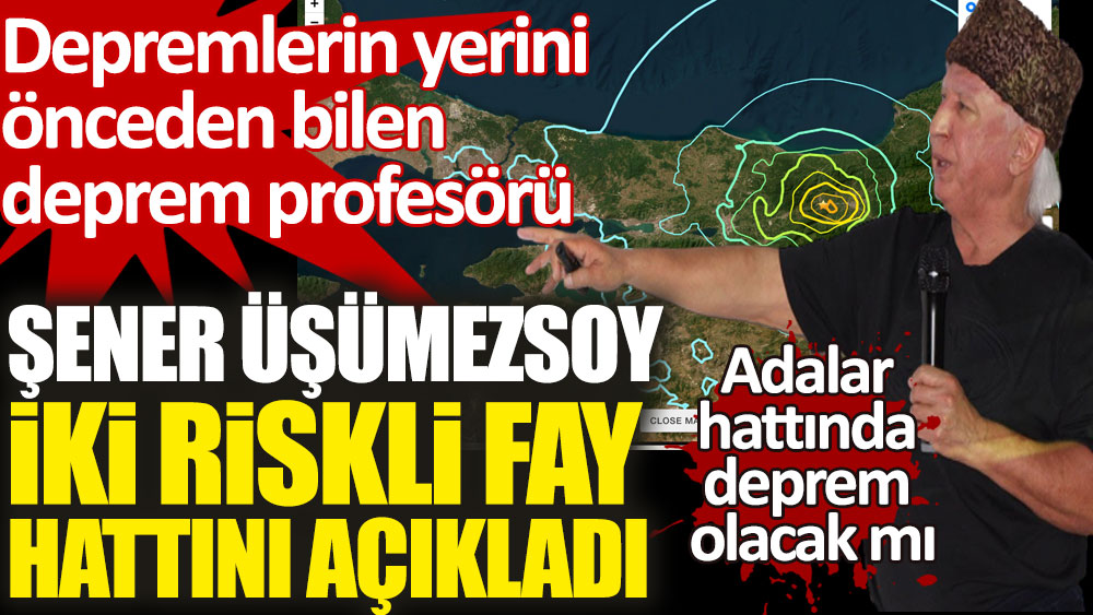 Prof. Şener Üşümezsoy iki riskli fay hattını açıkladı. Adalar hattında deprem olacak mı