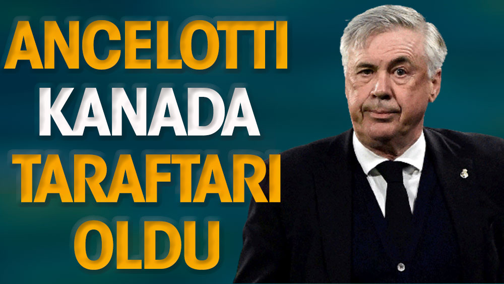 Ancelotti Kanada taraftarı oldu