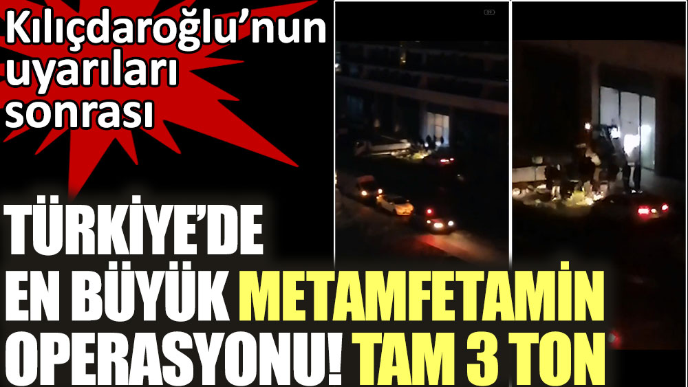 Kılıçdaroğlu’nun uyarıları sonrası Türkiye’de en büyük metamfetamin operasyonu: Tam 3 ton