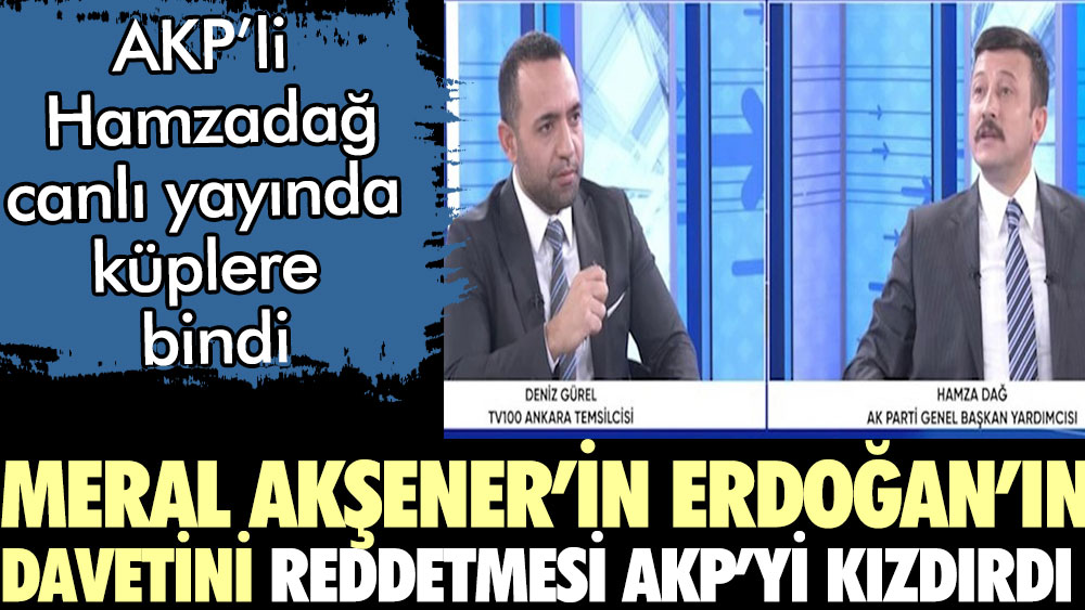 Meral Akşener'in Erdoğan'ı reddetmesi AKP'yi çok kızdırdı. AKP'li Hamzadağ canlı yayında küplere bindi