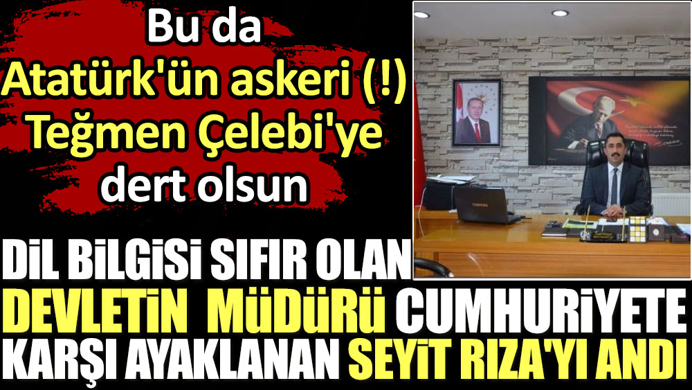 Devletin müdürü cumhuriyete karşı ayaklanan Seyit Rıza'yı andı. Müdür Bey'in dil bilgisi de sıfır çıktı