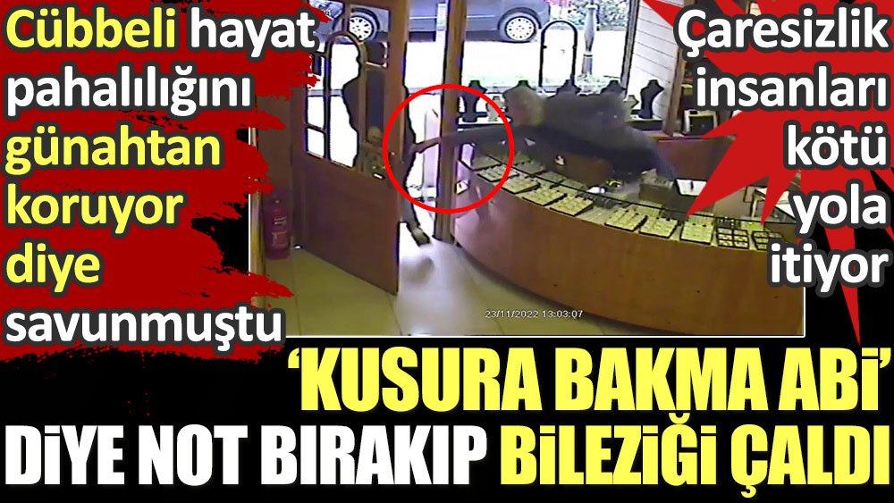 ‘Kusura bakma abi’ diye not bırakıp bilezik çaldı. Cübbeli Ahmet hayat pahalılığını günahtan koruyor diye savunmuştu