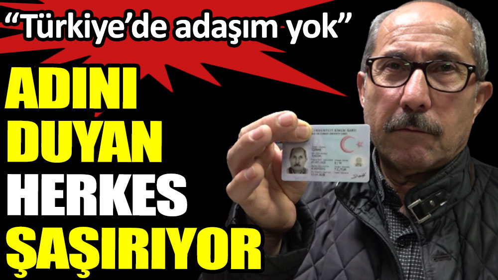 Adını duyan herkes şaşırıyor: Türkiye'de adaşım yok