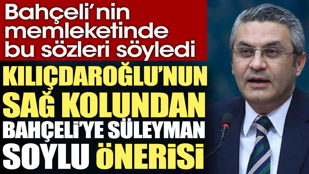 Kılıçdaroğlu’nun sağ kolundan Bahçeli’ye Süleyman Soylu önerisi. Bahçeli’nin memleketinde bu sözleri söyledi